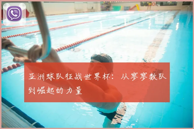 亚洲球队征战世界杯：从寥寥数队到崛起的力量