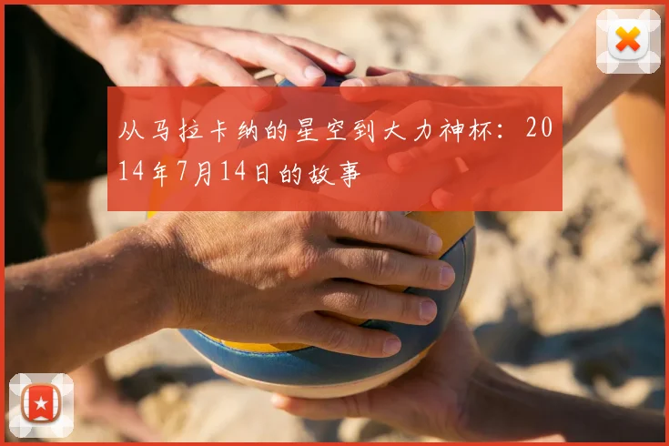 从马拉卡纳的星空到大力神杯：2014年7月14日的故事