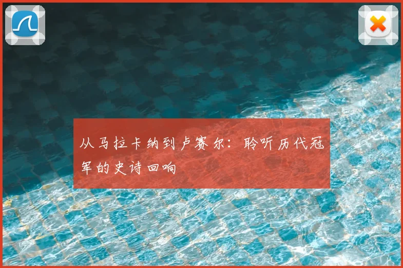 从马拉卡纳到卢赛尔:聆听历代冠军的史诗回响