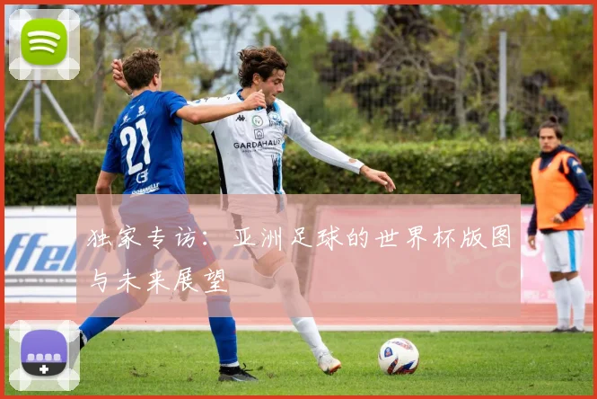独家专访：亚洲足球的世界杯版图与未来展望