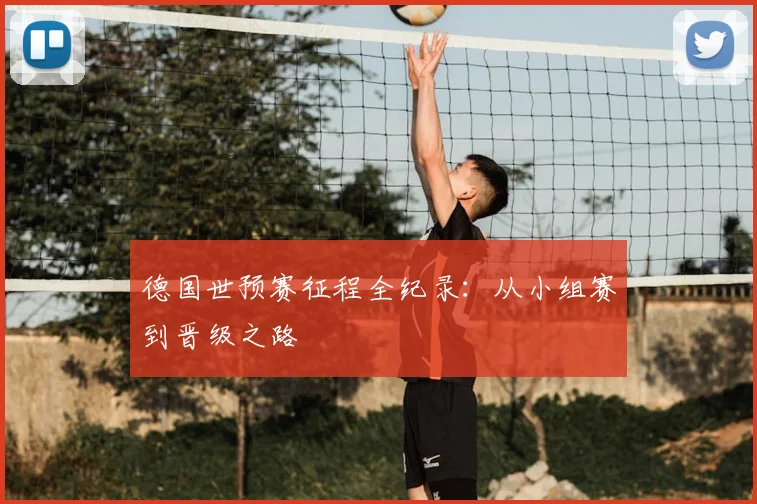 德国世预赛征程全纪录：从小组赛到晋级之路
