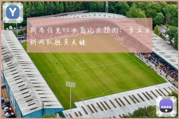 斯洛伐克vs冰岛比分预测:专业分析两队胜负关键
